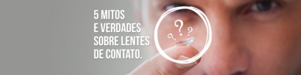 5 Mitos e Verdades sobre Lentes de Contato.