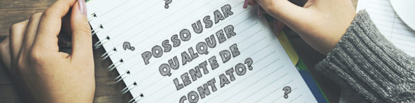 posso usar qualquer lente de contato?